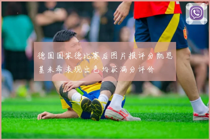 德国国家德比赛后图片报评分凯恩基米希表现出色均获满分评价