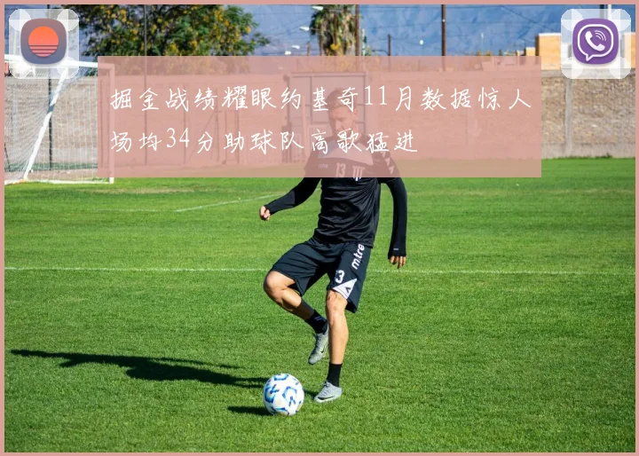 掘金战绩耀眼约基奇11月数据惊人场均34分助球队高歌猛进
