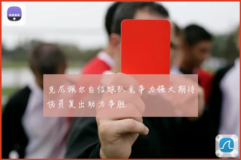克尼佩尔自信球队竞争力强大期待伤员复出助力争胜