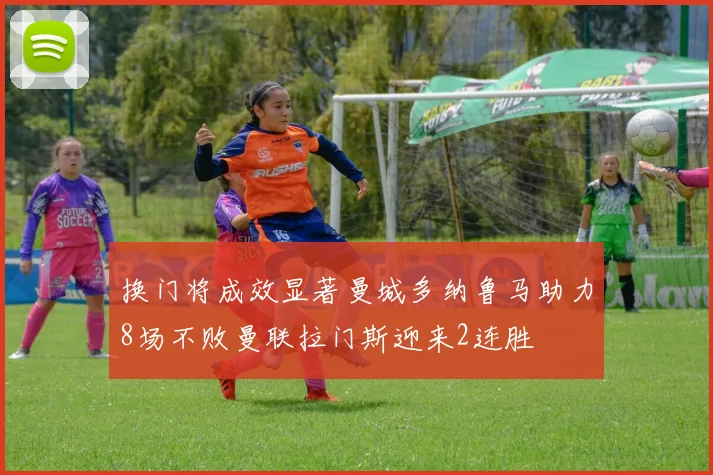 换门将成效显著曼城多纳鲁马助力8场不败曼联拉门斯迎来2连胜